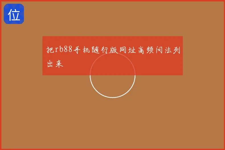 把rb88手机随行版网址高频问法列出来