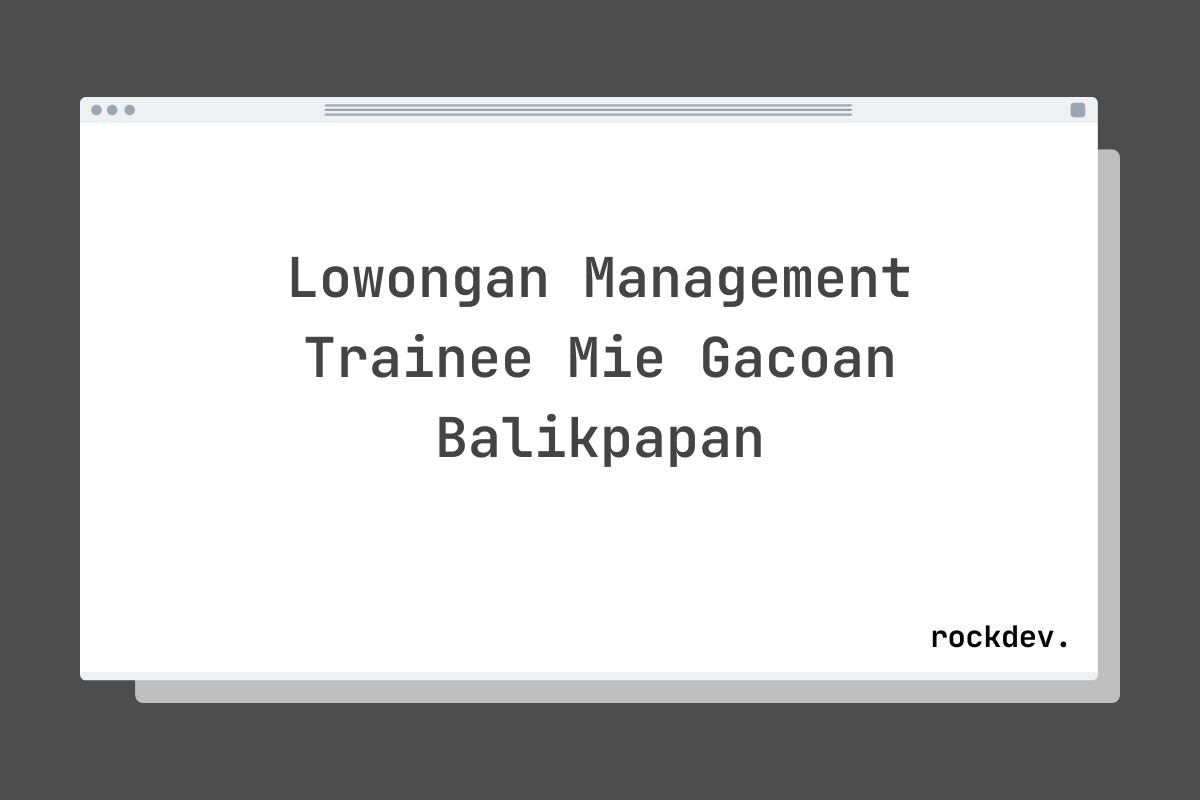 Lowongan Management Trainee Mie Gacoan Balikpapan