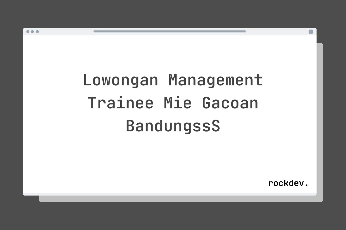 Lowongan Management Trainee Mie Gacoan BandungssS
