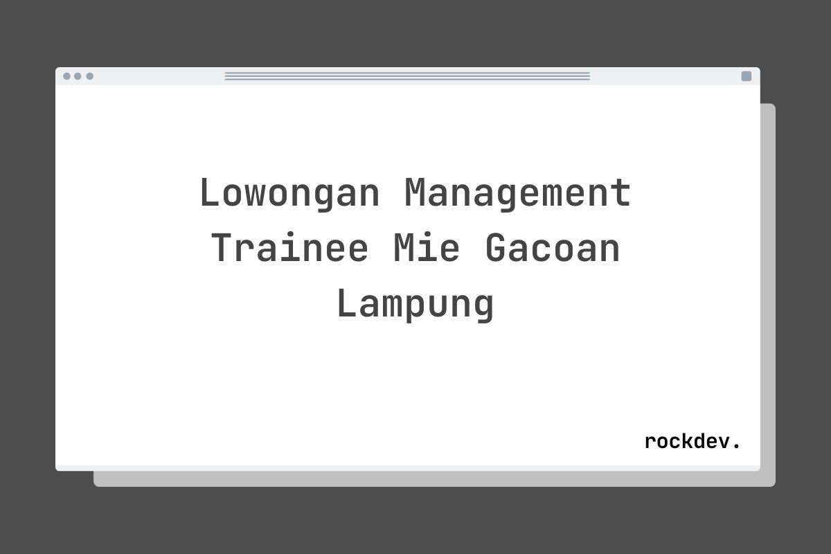 Lowongan Management Trainee Mie Gacoan Lampung