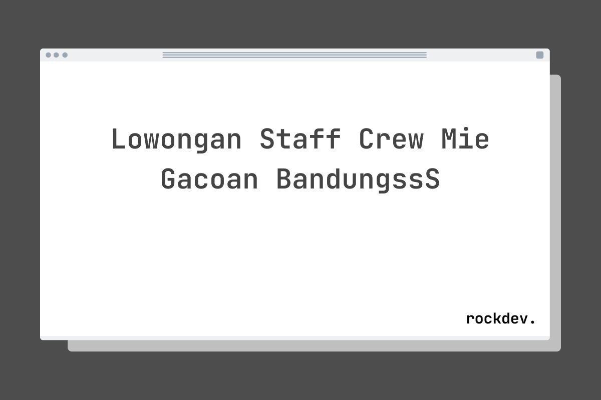 Lowongan Staff Crew Mie Gacoan BandungssS